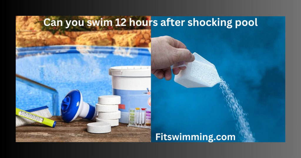 Can you swim 12 hours after shocking pool