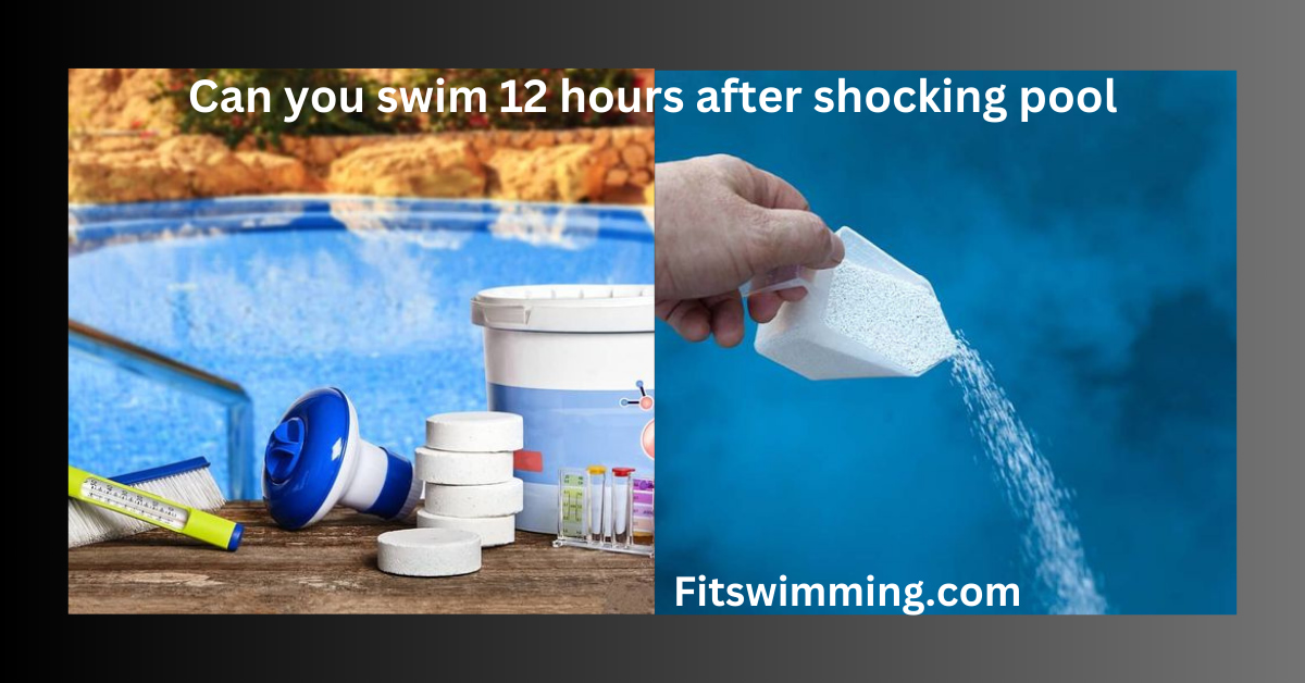 Can you swim 12 hours after shocking pool